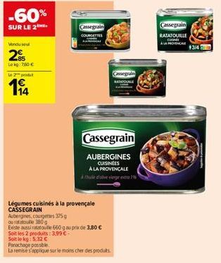 -60%  SUR LE 2  Vendu sel  285  Lekg:760 €  le 2 prod  14  Aubergines, courgettes 375g  ou ratatouille 380g  Cassegrain  COURGETTES  Légumes cuisinés à la provençale CASSEGRAIN  Cassegrain  AUBERGINES