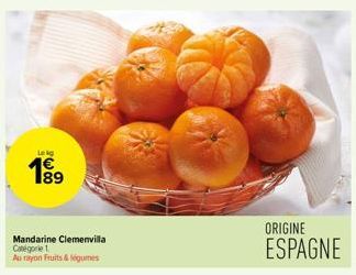 Leig  189  Mandarine Clemenvilla Catégorie 1  Au rayon Fruits & légumes  ORIGINE  ESPAGNE 