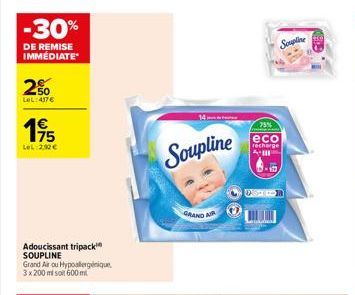 -30%  DE REMISE IMMÉDIATE  2%  LeL:417€  195  75  LeL: 2,90 €  Adoucissant tripack SOUPLINE  Grand Air ou Hypoallergénique 3 x 200 ml soit 600 ml  Soupline  GRAND AR  Soupline  75% eco recharge  