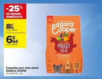 -25%  de remise immédiate  885  lekg: 8,85 €  6%4  leig:6.64€  croquettes pour chien adulte edgar & cooper au poulet frais 1 kg  artes  gholde  edgard cooper  succulent  poulet  eleve en plein air  fr