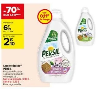 -70%  sur le 2  vendu sou  6%  lel: 188€  l2pro  10  lessive liquide persil  bouquet de provence ou douceur d'amande, 40 lavages, 18 l  soit les 2 produits: 9,09 €- soit le l: 2,53 € panachage possibl