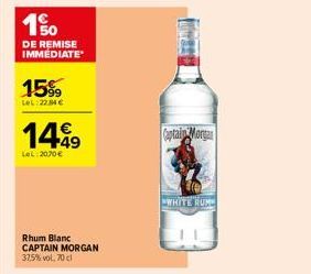 10  DE REMISE IMMÉDIATE  15%  LeL: 22.34 €  14€9  LeL: 2070 €  Rhum Blanc CAPTAIN MORGAN 37,5%vol, 70 cl  Captain Morga  WHITE HUME 