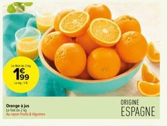 Le flot de 2 kg  1⁹9  Lokg:1€  Orange à jus Le filet de 2 kg Au rayon Fruits & légumes  ORIGINE  ESPAGNE 