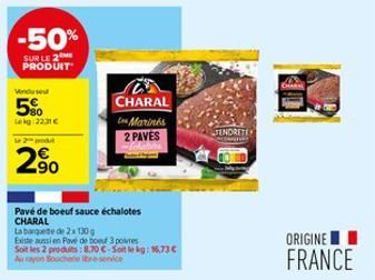 -50%  SURLE 2M PRODUIT  Vindusel  5%  Lekg:2231 €  Le 2 produ  90  Pavé de boeuf sauce échalotes CHARAL  La barquete de 2x 130 g  Existe aussi en Pove de bou 3 pores Soit les 2 produits: 8.70 C-Soit l