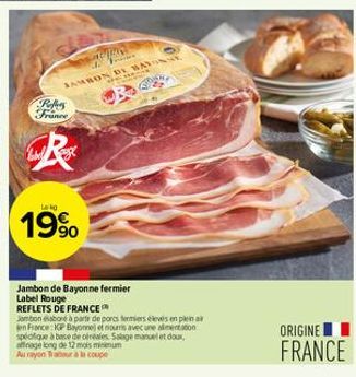 atlie  4.  F  JAMBON DE BAYONNE  Refers France  R  Lekg  19%  Jambon de Bayonne fermier  Label Rouge REFLETS DE FRANCE Jambon  DON  Galler  bona parte de porcs fermiers eleves en plein a  en France: K