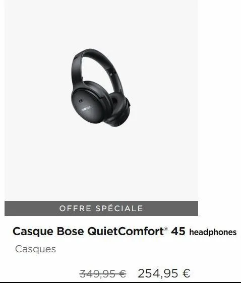 offre spéciale  casque bose quietcomfort® 45 headphones  casques  349,95€ 254,95 € 