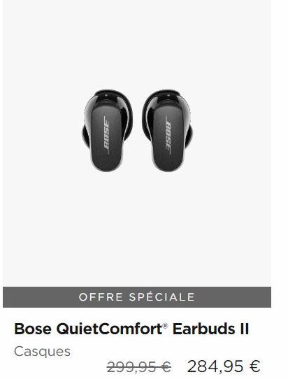 01  3508  BOSE  OFFRE SPÉCIALE  Bose QuietComfort® Earbuds II  Casques  299,95 € 284,95 € 