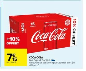+10% OFFERT  1915  7€  LOL:1,44 €  -MOI  Sable  15 x330m  OUT ORIGIN  Coca-Cola  10% OFFERT  COCA-COLA Goût Original 15x 33 cl  Autres variétés ou grammages disponibles à des prix différents. 