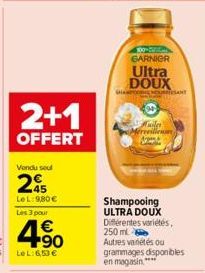 2+1  OFFERT  Vendu seul  25  LeL:9,80 €  Les 3 pour  4.90  €  LeL: 6,53 €  Ultra DOUX  GAPANT  300-500 GARNIER  Shampooing ULTRA DOUX Différentes variétés, 250 ml Autres variétés ou grammages disponib