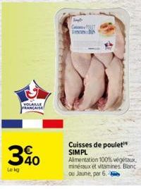 VOLAILLE FRANCAISE  340  Le kg  Simple GPOAT SUS  Cuisses de poulet SIMPL Alimentation 100% végétaux,  minéraux et vitamines. Bianc ou Jaune, par 6. 