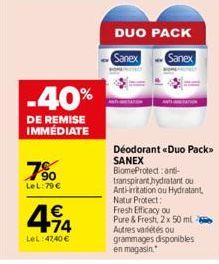 -40%  DE REMISE IMMÉDIATE  7%  LeL: 79 €  414  €  LeL:47,40 €  DUO PACK  Sanex Sanex  Déodorant «Duo Pack>> SANEX  BiomeProtect: anti-transpirant hydratant ou Ant-irritation ou Hydratant, Natur Protec