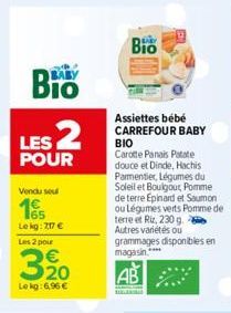 温  Bio  LES 2  POUR  Vendu sou  Le kg: 217 €  Les 2 pour  320  Le kg: 6,96 €  Bio  Assiettes bébé  CARREFOUR BABY  ΒΙΟ  Carotte Panais Patate douce et Dinde, Hachis Parmentier, Légumes du Soleil et Bo