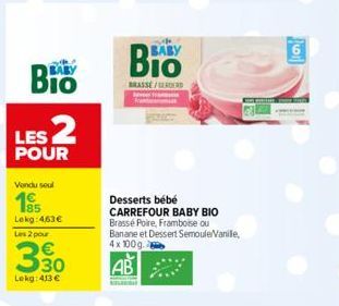 Bio  Lekg: 463€ Les 2 pour  3⁹0  Lekg: 413 €  BABY  DIO  BRASSE/GEROERD  Desserts bébé CARREFOUR BABY BIO Brassé Poire, Framboise ou Banane et Dessert Semoule/Vanile, 4x 100g  [2011 