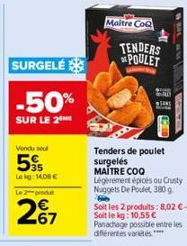 SURGELÉ  -50%  SUR LE 2 ME  Vendu soul  55  Le kg: 14,08 €  Le 2 produ  267  Maitre CoQ  All  TENDERS POULET  SU L  TANS  15.00 1024  Tenders de poulet surgelés MAITRE COQ Légèrement épicés ou Crusty 