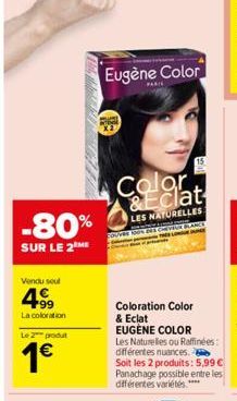 -80%  SUR LE 2 ME  Vendu seul  4⁹99  La coloration  Le 2 produt  1€  Eugène Color  Color &Eclat  LES NATURELLES  DE CHEVEUR BLANCS  Coloration Color & Eclat  EUGENE COLOR  Les Naturelles ou Raffinées: