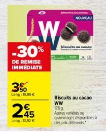 -30%  DE REMISE IMMÉDIATE  350  Le kg: 19,89 €  W  245  €  Lekg: 13,92 €  MAAILEPING  biscuits  NOUVEAU  Biscuits au cacao WW  176 g  Autres variétés ou grammages disponibles à des prix différents. 