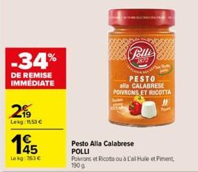 -34%  DE REMISE IMMÉDIATE  299  Lekg: 1153 €  1955  45  Lekg: 763 €  Polli  1872  PESTO alla CALABRESE POIVRONS ET RICOTTA  Pesto Alla Calabrese  POLLI  Poivrons et Ricotta ou à l'ail Huile et Piment,