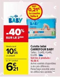 Vondu seul  10%  Le paquet  BABY  -40%  SUR LE 2 ME  Le 2 produit  621  SOIT  0,21  La couche Taille 4  BABY  Culotte bébé CARREFOUR BABY Talles: 5 (40), 4(44) 6036  Soit les 2 produits : 16,56 €  Aut