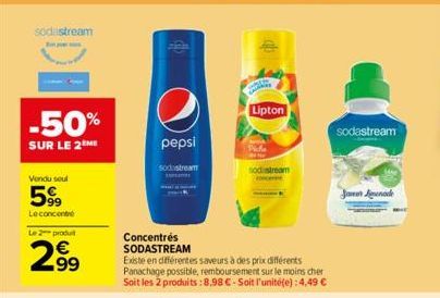 sodastream  -50%  SUR LE 2 ME  Vendu seul  599  Le concent  Le 2 produt  2.99  pepsi  sodastream  Lipton  Picha  Concentrés SODASTREAM  Existe en différentes saveurs à des prix différents Panachage po