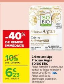 -40%  DE REMISE IMMÉDIATE  10⁹9  LeL: 207,80 €  623  LeL: 12460 €  LA NATURE  SO  BIO  Précieux Argan  Crème Anti-Age sour  Crème anti-âge  Précieux Argan SO'BIO ÉTIC  Peaux normales à sèches Jour ou 