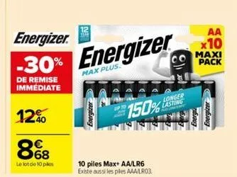 energizer  -30% energizer  max plus.  de remise immediate  12%  8%8  €  68  le lot de 10 pes  150%  10 piles max+ aa/lr6 existe aussi les piles aaa/lr03.  co  longer lasting  aa  x10  maxi pack 