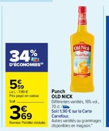 34%  D'ÉCONOMIES  59 LeL: 799 €  Prix payé en caisse Sot  39  Remise Fidité déduite  Punch OLD NICK  Old Nick  Différentes variétés, 16% vol.. 70 d.  Soit 1,90 € sur la Carte Carrefour.  Autres variét