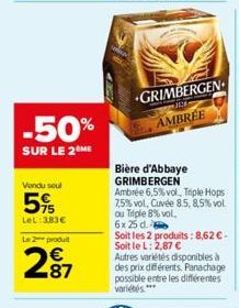 -50%  SUR LE 2 ME  Vendu seul  5%  LeL:383€  Le 2 produit  2⁹7  87  GRIMBERGEN AMBRÉE  1128  Bière d'Abbaye GRIMBERGEN  Ambrée 6,5% vol., Triple Hops 7,5% vol, Cuvée 85, 8,5% vol. ou Triple 8% vol. 6x