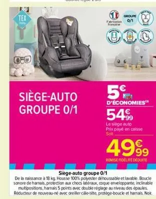 tex  siège-auto groupe 0/1  fabrication francaise  groupe  0/1  5€  d'économies™  54.9⁹9  le siège auto prix payé en caisse soll  4999  remise fidélité deduite  siège-auto groupe 0/1  de la naissance 