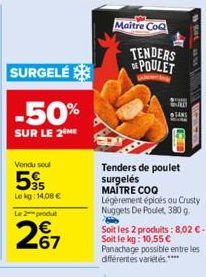 SURGELÉ  -50%  SUR LE 2 ME  Vendu soul  55  Le kg: 14,08 €  Le 2 produ  267  Maitre CoQ  All  TENDERS POULET  SU L  TANS  15.00 1024  Tenders de poulet surgelés MAITRE COQ Légèrement épicés ou Crusty 