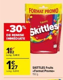 -30%  DE REMISE IMMÉDIATE  18/₂2  Lekg: 9,48 €  197  Lekg: 6,61€  FORMAT PROMO  Fruits  Skittles  SKITTLES Fruits <<Format Promo>> 192 g.  