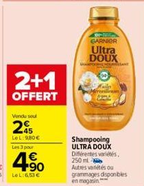 2+1  OFFERT  Vendu seul  25  LeL:9,80 €  Les 3 pour  4.90  €  LeL: 6,53 €  Ultra DOUX  GAPANT  300-500 GARNIER  Shampooing ULTRA DOUX Différentes variétés, 250 ml Autres variétés ou grammages disponib