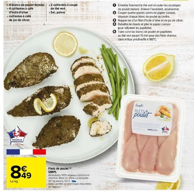 4 blancs de poulet fermier  . 4 cuillerées à café  d'huile d'olive  . cuillerées à café de jus de citron  volaille française  899  49  le kg  2 cuillerées à soupe de thé vert .sel, poivre  filets de p