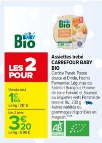 温  Bio  LES 2  POUR  Vendu sou  Le kg: 217 €  Les 2 pour  320  Le kg: 6,96 €  Bio  Assiettes bébé  CARREFOUR BABY  ΒΙΟ  Carotte Panais Patate douce et Dinde, Hachis Parmentier, Légumes du Soleil et Bo