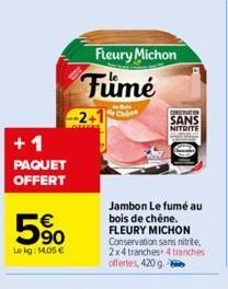 +1  PAQUET OFFERT  5%  Le kg: 14,05 €  Fleury Michon  Fumé  Chine  CONSERVATION  SANS  NITRITE  Jambon Le fumé au bois de chêne. FLEURY MICHON Conservation sans nitrite, 2x4 tranches 4 tranches offert