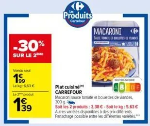 -30%  sur le 2  vendu seul  1999  le kg: 6,63 €  le 2 produ  (6 produits  carrefour  plat cuisine carrefour  macaroni <b>  sauce tomate et bourettes de vanes 3.2.11  nutri-score  macaroni sauce tomate