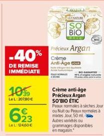 -40%  DE REMISE IMMÉDIATE  10⁹9  LeL: 207,80 €  623  LeL: 12460 €  LA NATURE  SO  BIO  Précieux Argan  Crème Anti-Age sour  Crème anti-âge  Précieux Argan SO'BIO ÉTIC  Peaux normales à sèches Jour ou 