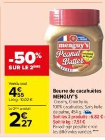 Vendu soul  455  Lekg: 10,02 €  Le 2 produit  297  menguy's  -50% Peanal  Butter  SUR LE 2 ME  Beurre de cacahuètes MENGUY'S Creamy, Crunchy ou 100% cacahuètes, Sans huile de palme, 454 g Soit les 2 p