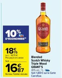 10%  D'ÉCONOMIES  1895  Le L: 18,75 € Prix payé en casse Sot  16⁹7  Remise Ficte dedute  Grants  Blended Scotch Whisky Triple Wood GRANT'S 40% vol. 1L. Soit 1,88 € sur la Carte Carrefour. 