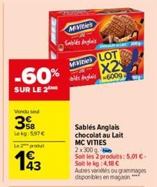 -60%  SUR LE 2 ME  Vondu seul  358  Lekg: 5.97€  Le 2 produit  € 43  McVitie's Sablés Anglais  Beca 300g  M.Vities LOT X2  bles Anglais  600g  Sablés Anglais chocolat au lait MC VITIES 2x300 q Soit le