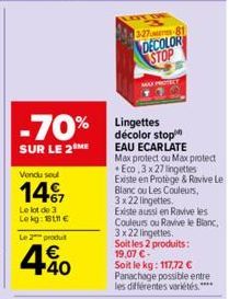 Vendu sou  14%  67  Le lot de 3 Lekg: Be Le 2 produit  440  3-27  -70% Lingettes  SUR LE 2 ME  DECOLOR STOP  MAT  décolor stop EAU ECARLATE  Max protect ou Max protect Eco.3 x 27 lingettes  Existe en 