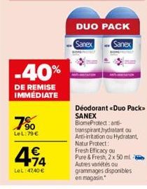 -40%  DE REMISE IMMÉDIATE  7%  LeL: 79 €  414  €  LeL:47,40 €  DUO PACK  Sanex Sanex  Déodorant «Duo Pack>> SANEX  BiomeProtect: anti-transpirant hydratant ou Ant-irritation ou Hydratant, Natur Protec