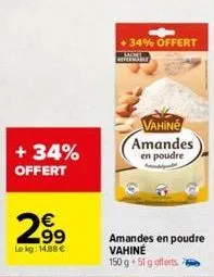 + 34% offert  €  ωση).  le kg: 14,88 €  +34% offert  sachet fermare  vahine amandes en poudre 