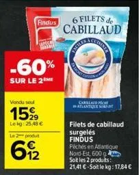 findus  apical  ra  -60%  sur le 2 me  vendu seul  15%⁹9  lekg: 25,48 €  le 2 produit  612  €  6 filets de cabillaud  carilla p atlantique sord 