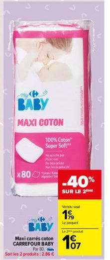 BABY  MAXI COTON  X80  100% Coton Super Soft**  Ne peluche pas Plusteet No deja peleta Non lascia pelati  BABY  Maxi carrés coton CARREFOUR BABY  Par 80.  Soit les 2 produits:2,86 €  -40%  SUR LE 2 ME