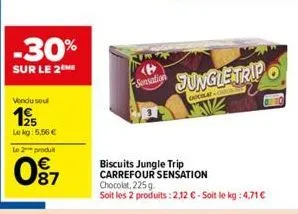 vendu seul  15  le kg: 5,56 €  le 2 produ  87  -30%  sur le 2 me  sensation  jungle tripo  odeslatchila  biscuits jungle trip carrefour sensation chocolat, 225 g.  soit les 2 produits: 2,12 € - soit l