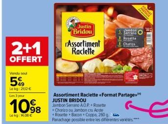 2+1  OFFERT  Vendu seul  599  Le kg: 2112 €  Les 3 pour  1098  Le kg: 14,08 €  Justin  Bridou  'Assortiment Raclette  Assortiment Raclette «Format Partage JUSTIN BRIDOU  Jambon Serrano AO.P.Rosette  J