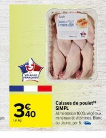 VOLAILLE FRANCAISE  340  Le kg  Simple GPOAT SUS  Cuisses de poulet SIMPL Alimentation 100% végétaux,  minéraux et vitamines. Bianc ou Jaune, par 6. 