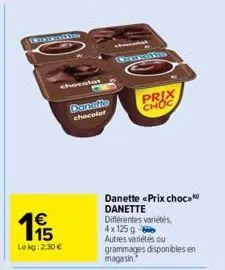 wenty  chocolet  €  195  lekg: 2.30 €  danefte chocolat  (wenningeed  prix choc  danette «prix choc danette différentes variétés, 4x 125g autres variétés ou grammages disponibles en magasin. 
