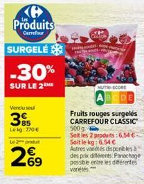 H Produits  Carrefour  SURGELÉ  -30%  SUR LE 2  Vendu soul  385  Le kg: 770 €  Le 2 produ  269  €  KH Classh  HUDUGES-FRUTOS FRUS  POD  NUTRI-SCORE  ABCDE  Fruits rouges surgelés CARREFOUR CLASSIC 500