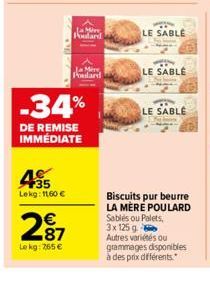 45 1555  35 Lekg: 1160 €  Poulard  -34%  DE REMISE IMMEDIATE  Mer Poulard  287  €  Le kg: 765 €  LE SABLE  LE SABLE  LE SABLE  Biscuits pur beurre LA MERE POULARD Sablés ou Palets. 3x 125 g Autres var